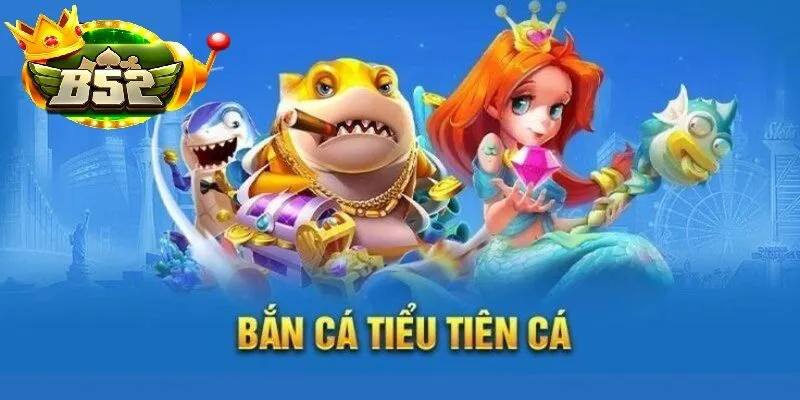 Hướng Dẫn Chơi BẮN CÁ TIỂU TIÊN CÁ tại B52 club